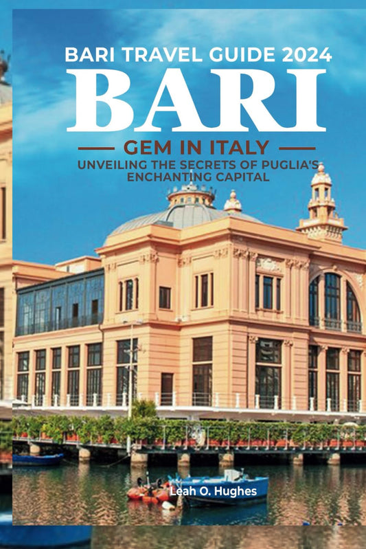 Bari Travel Guide 2024: Gem in Italy: Unveiling the Secrets of Puglia's Enchanting Capital