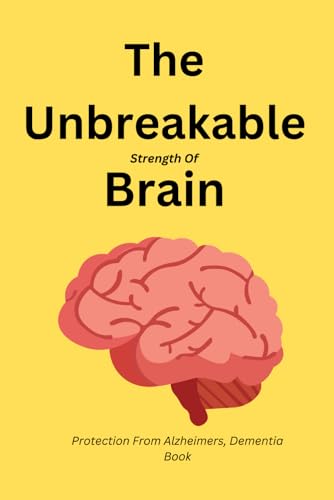 The Unbreakable Strength Of Brain Book - Protection From Cognitive Decline, Dementia, Alzheimer's Book .