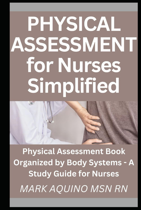 Physical Assessment for Nurses Simplified: Physical Assessment Book Organized by Body Systems - A Study Guide for Nurses (Ninja Series) - 1413