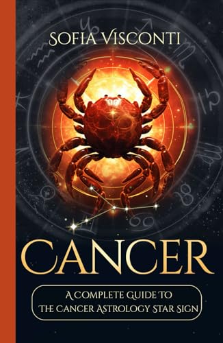 Cancer: A Complete Guide To The Cancer Astrology Star Sign (A Complete Guide To Astrology) - 1593