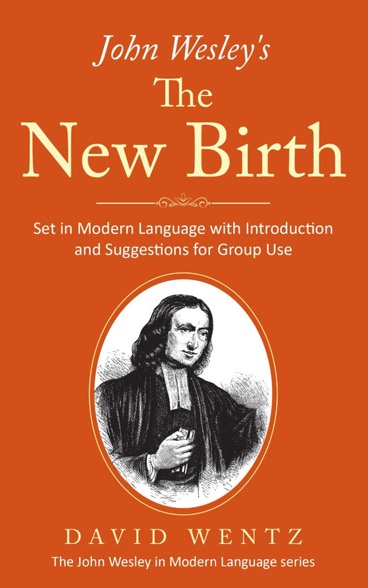 John Wesley's The New Birth: Set in Modern Language with Introduction and Suggestions for Group Use (John Wesley in Modern Language) - 2511