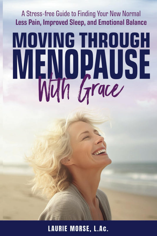 Moving Through Menopause with Grace: A Stress-free Guide to Finding Your New Normal Less Pain, Improved Sleep, and Emotional Balance