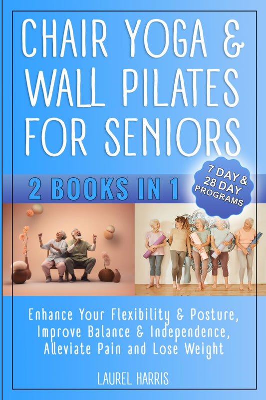 Chair Yoga & Wall Pilates For Seniors: Enhance Your Flexibility & Posture, Improve Balance & Independence, Alleviate Pain and Lose Weight under 10 mins a day (Fitness & Self Care for Seniors) - 5267