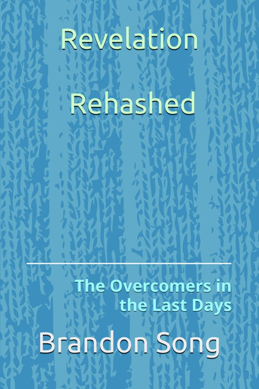Revelation Rehashed: The Overcomers In the Last Days - 1230
