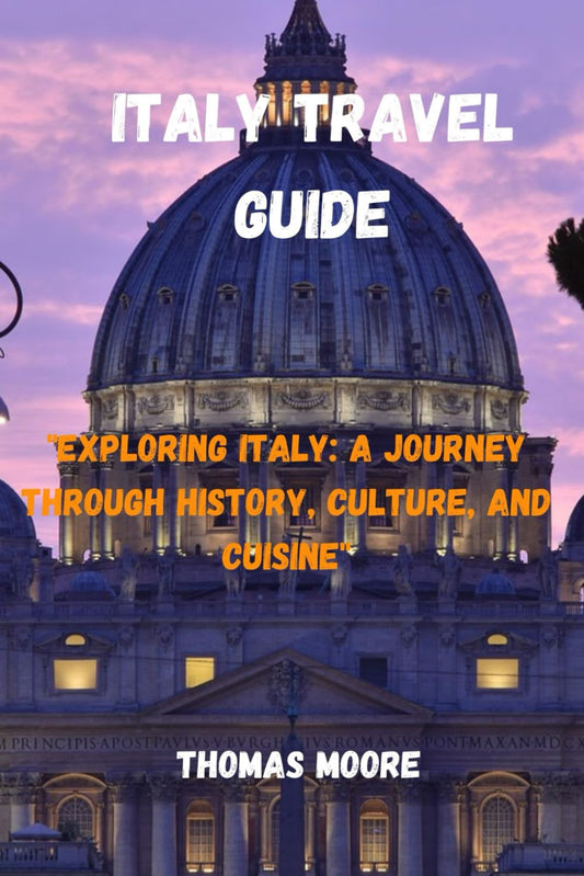 ITALY TRAVEL GUIDE: "Exploring Italy: A Journey Through History, Culture, and Cuisine" - 5661