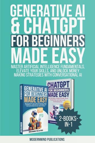 Generative AI & ChatGPT for Beginners Made Easy 2-Books-in-1: Master Artificial Intelligence Fundamentals, Elevate Your Skills, and Unlock Money-Making Strategies with Conversational AI - 6854