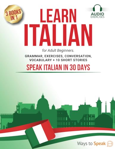 Learn Italian For Adult Beginners: 3 Books in 1: The Complete Guide to Speak Italian in 4 Weeks. Grammar + Exercises, Conversation, 10 Short Stories and Vocabulary. - 7983