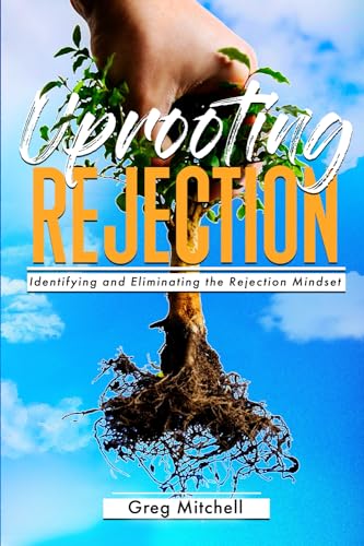 Uprooting Rejection: Identifying and Eliminating the Rejection Mindset - 8659