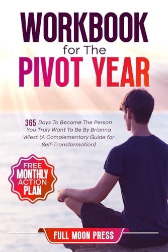 Workbook for The Pivot Year: 365 Days To Become The Person You Truly Want To Be By Brianna Wiest (A Complementary Guide for Self-Transformation) - 3988