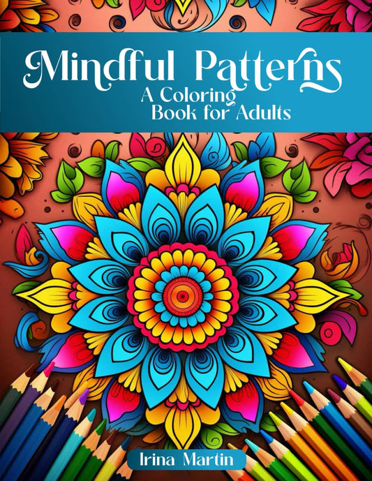 Mindful Patterns Coloring Book For Adults: Amazing Mandalas, Feel The Zen With Stress Relief to Calm and Relax Your Mind with Inspirational ... Relaxation (Mindful Patterns Volume 1: CALM) - 6112