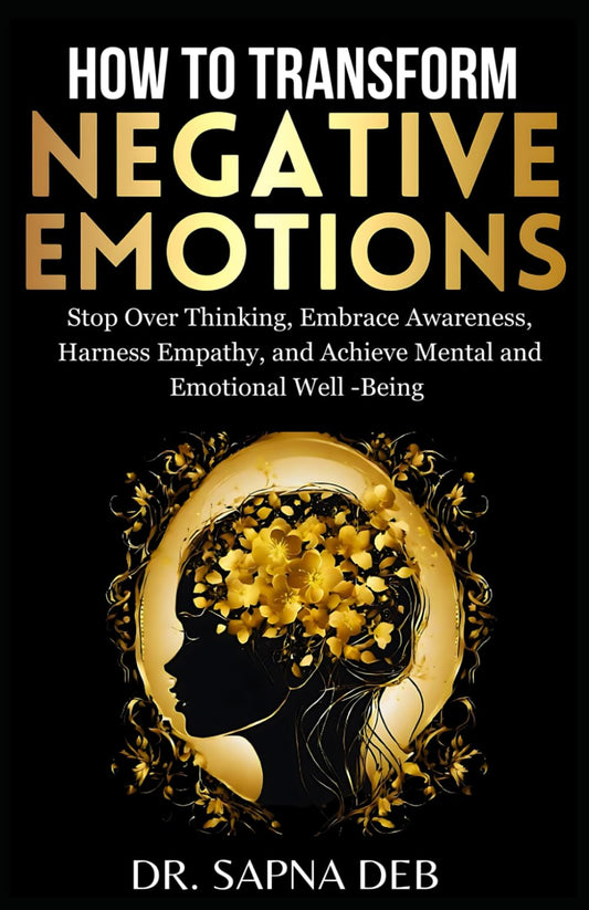 HOW TO TRANSFORM NEGATIVE EMOTIONS: Stop Overthinking, Embrace Awareness, Harness Empathy and Achieve Mental and Emotional Well-Being (Personal Growth Series) - 4187
