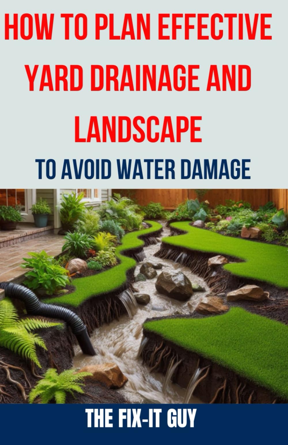 How to Plan Effective Yard Drainage and Landscape to Avoid Water Damage: The Ultimate Guide to Yard Drainage Solutions, Landscape Grading Techniques, and Water Damage Prevention (The Fixers Handbook) - 383