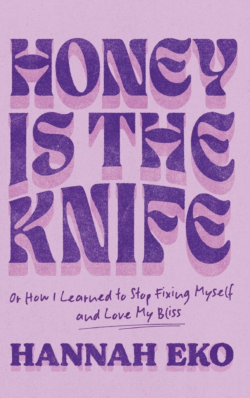 Honey Is the Knife: Or How I Learned to Stop Fixing Myself and Love My Bliss - 7413