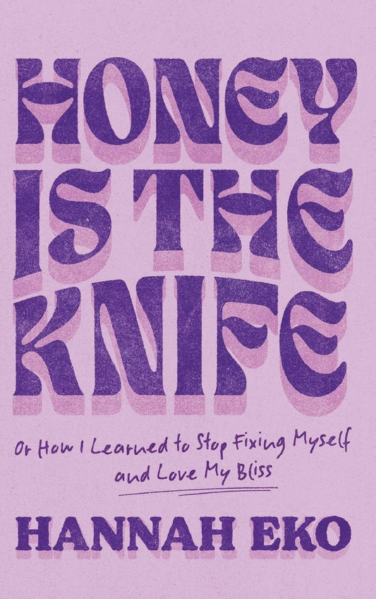 Honey Is the Knife: Or How I Learned to Stop Fixing Myself and Love My Bliss - 7413