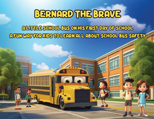 Bernard The Brave: A little school bus on his first day of school helping to teach all his new friends about school bus safety. (Bernard The Brave Little School Bus) - 7083
