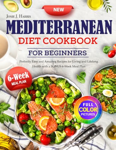 New Mediterranean Diet Cookbook for Beginners: Perfectly Easy and Amazing Recipes for Living and Lifelong Health with a BONUS 6-Week Meal Plan (Full Color Pictures) - 5775