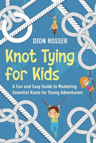 Knot Tying for Kids: A Fun and Easy Guide to Mastering Essential Knots for Young Adventurers (Outdoor Skills for Kids) - 3474