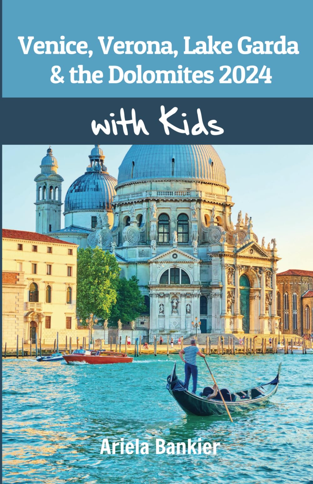 Venice, Verona, Lake Garda & the Dolomites with Kids 2024: Venice, Verona, Lake Garda & the Dolomites travel guide 2024