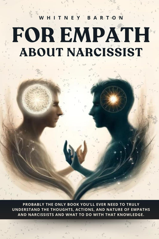 For Empath about Narcissist: Probably the Only Book You’ll Ever Need to Truly Understand the Thoughts, Actions, and Nature of Empaths and Narcissists. And What to Do With That Knowledge.