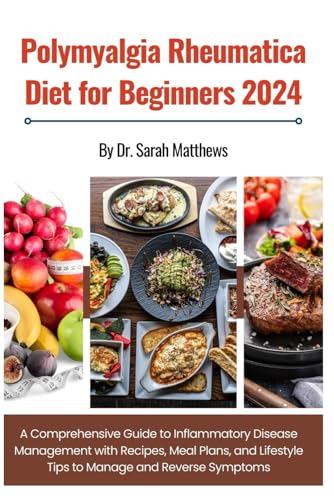 POLYMYALGIA RHEUMATICA DIET FOR BEGINNERS: A Comprehensive Guide to Inflammatory Disease Management with Recipes, Meal Plans, and Lifestyle Tips to Manage and Reverse Symptoms - 1224