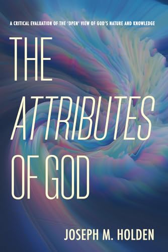 The Attributes of God: A Critical Evaluation of the 'Open' View of God's Nature and Knowledge - 8327