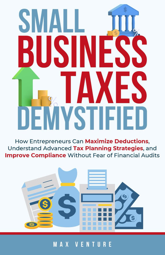 Small Business Taxes Demystified: How Entrepreneurs Can Maximize Deductions, Understand Advanced Tax Planning Strategies, and Improve Compliance Without Fear of Financial Audits - 3503