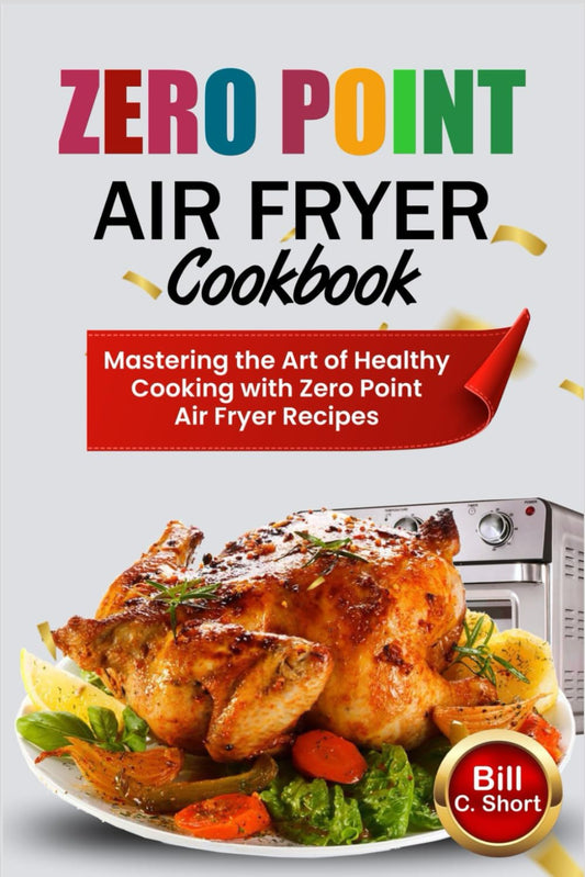 ZERO POINT AIR FRYER COOKBOOK: Mastering the Art of Healthy Cooking with Zero Point Air Fryer Recipes - 7176