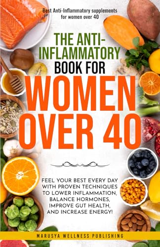 The Anti-Inflamatory book For Women over 40: Feel Your Best Every Day with Proven Techniques to Lower Inflammation, Balance Hormones,Improve Gut Health, and Increase Energy! - 2297