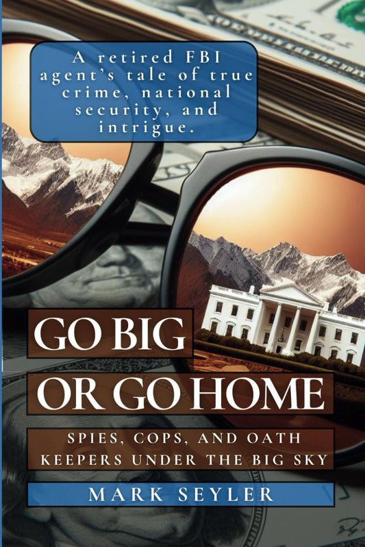 GO BIG OR GO HOME: Spies, Cops, and Oath Keepers Under the Big Sky