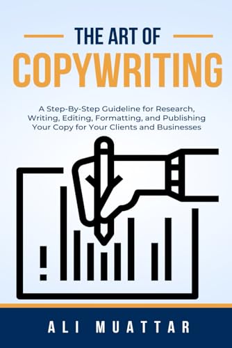 The Art of Copywriting: A Step-By-Step Guidelines for Research, Writing, Editing, Formatting, and Publishing Your Copy for Your Clients and Businesses - 7287