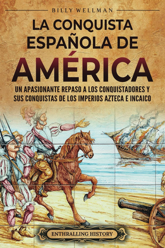 La conquista española de América: Un apasionante repaso a los conquistadores y sus conquistas de los imperios azteca e incaico (Mesoamérica) (Spanish Edition) - 4065