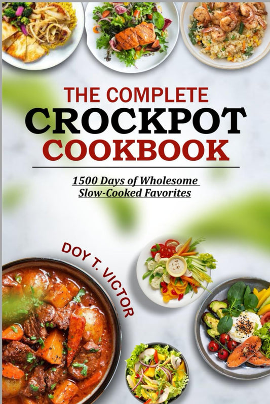 THE COMPLETE CROCKPOT COOKBOOK: 1500 Days of Wholesome Slow-Cooked Favorites - 2468
