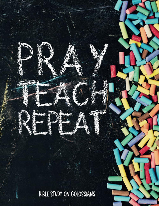 Pray, Teach, Repeat: Teacher Bible Study on Colossians