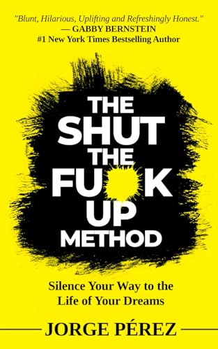 The Shut the Fuck Up Method: Silence Your Way to the Life of Your Dreams - 8905