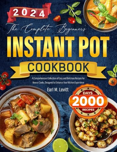 The Complete Beginner's Instant Pot Cookbook: A Comprehensive Collection of Easy and Delicious Recipes for Novice Cooks, Designed to Enhance Your Kitchen Experience
