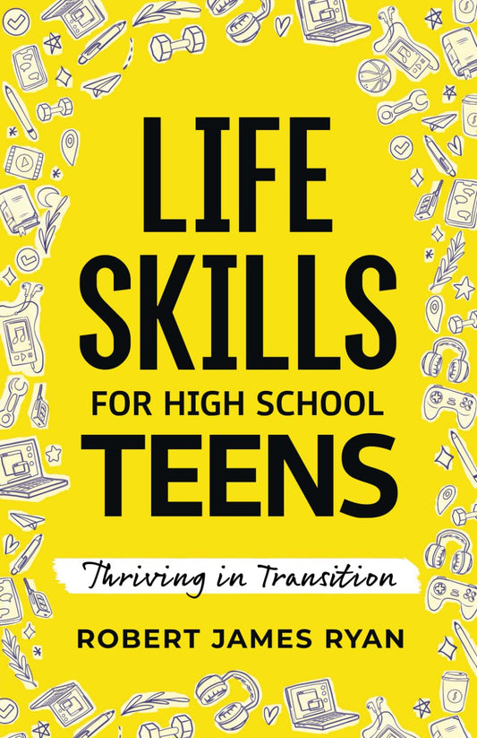 Life Skills for High School Teens: A Teen's Guide to Strategies for Stress Reduction,Substance Abuse Prevention,Your Safe Digital Footprint, and so much More (Life Skills for All Teen's) - 8302
