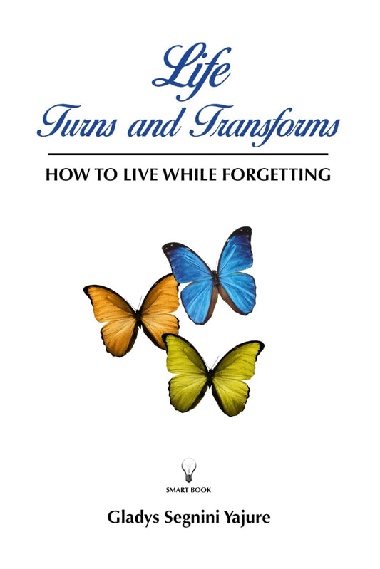 Life Turns and Transforms: How to Live While Forgetting