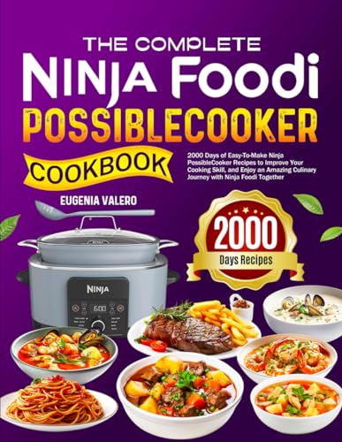 The Complete Ninja Foodi PossibleCooker Cookbook: 2000 Days of Easy-To-Make Ninja PossibleCooker Recipes to Improve Your Cooking Skill, and Enjoy an Amazing Culinary Journey with Ninja Foodi Together