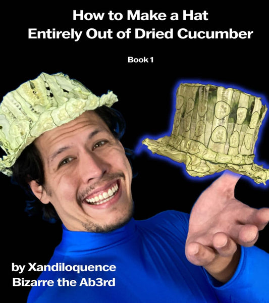 How to Make A Hat Entirely Out of Dried Cucumber: by Xandiloquence Bizarre the Ab3rd - 3234