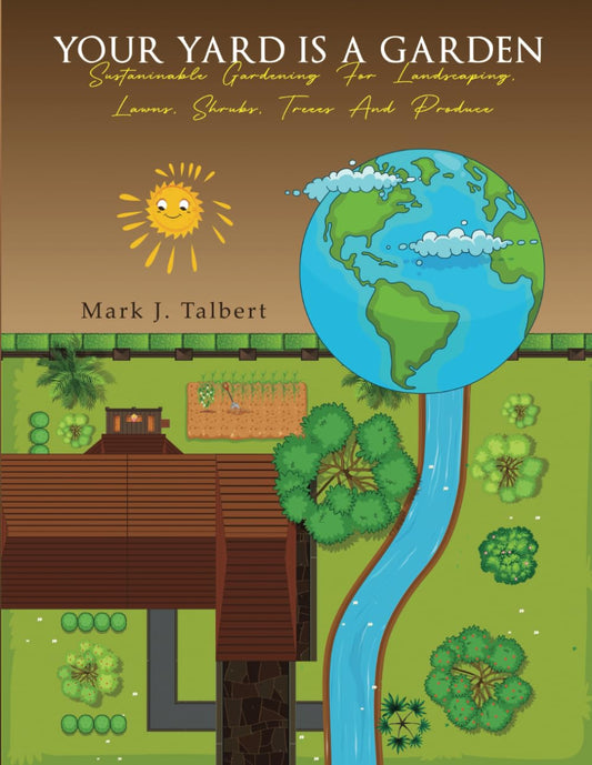 Your Yard Is A Garden: Sustainable Gardening for Landscaping, Lawns, Shrubs, Trees and Produce - 5007