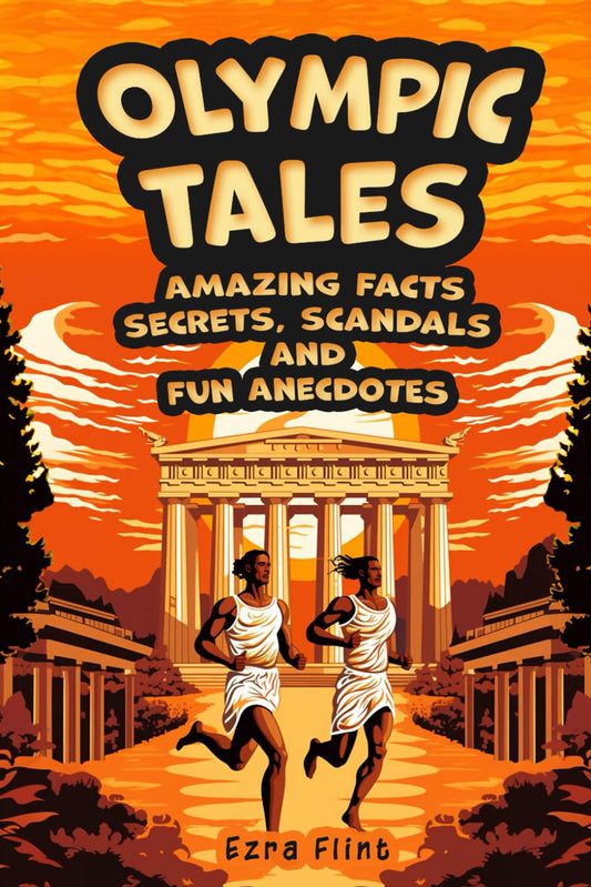 Olympic Tales. Amazing Facts, Secrets, Scandals and Fun Anecdotes: Discover the Most Incredible Stories and Curious Facts About the Olympic Games, from Ancient Greece to the Present Day. - 9637