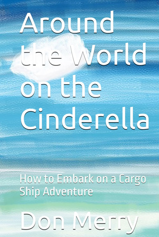 Around the World on the Cinderella: How to Embark on a Cargo Ship Adventure (Around the World Travels with author Don Merry)