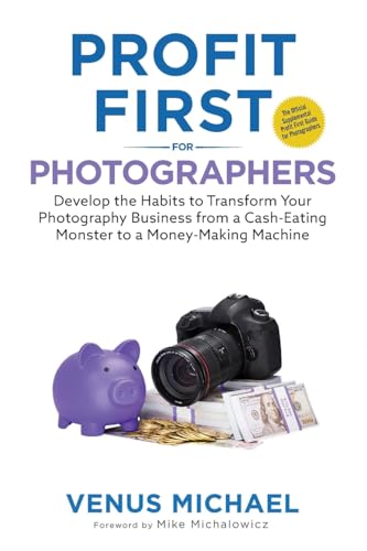 Profit First for Photographers: Develop the Habits to Transform Your Photography Business from a Cash-Eating Monster to a Money-Making Machine - 6488