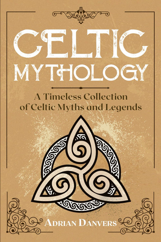 Celtic Mythology: A Timeless Collection of Celtic Myths and Legends