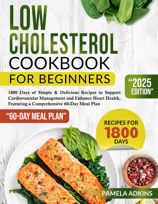 Low Cholesterol Cookbook for Beginners: 1800 Days of Simple & Delicious Recipes to Support Cardiovascular Management and Enhance Heart Health, Featuring a Comprehensive 60-Day Meal Plan - 6127
