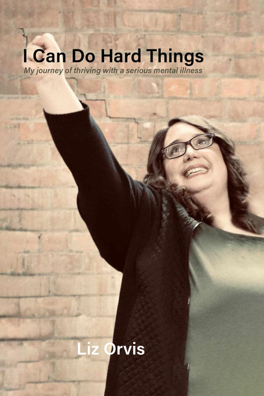 I Can Do Hard Things!: My journey of thriving with a serious mental illness