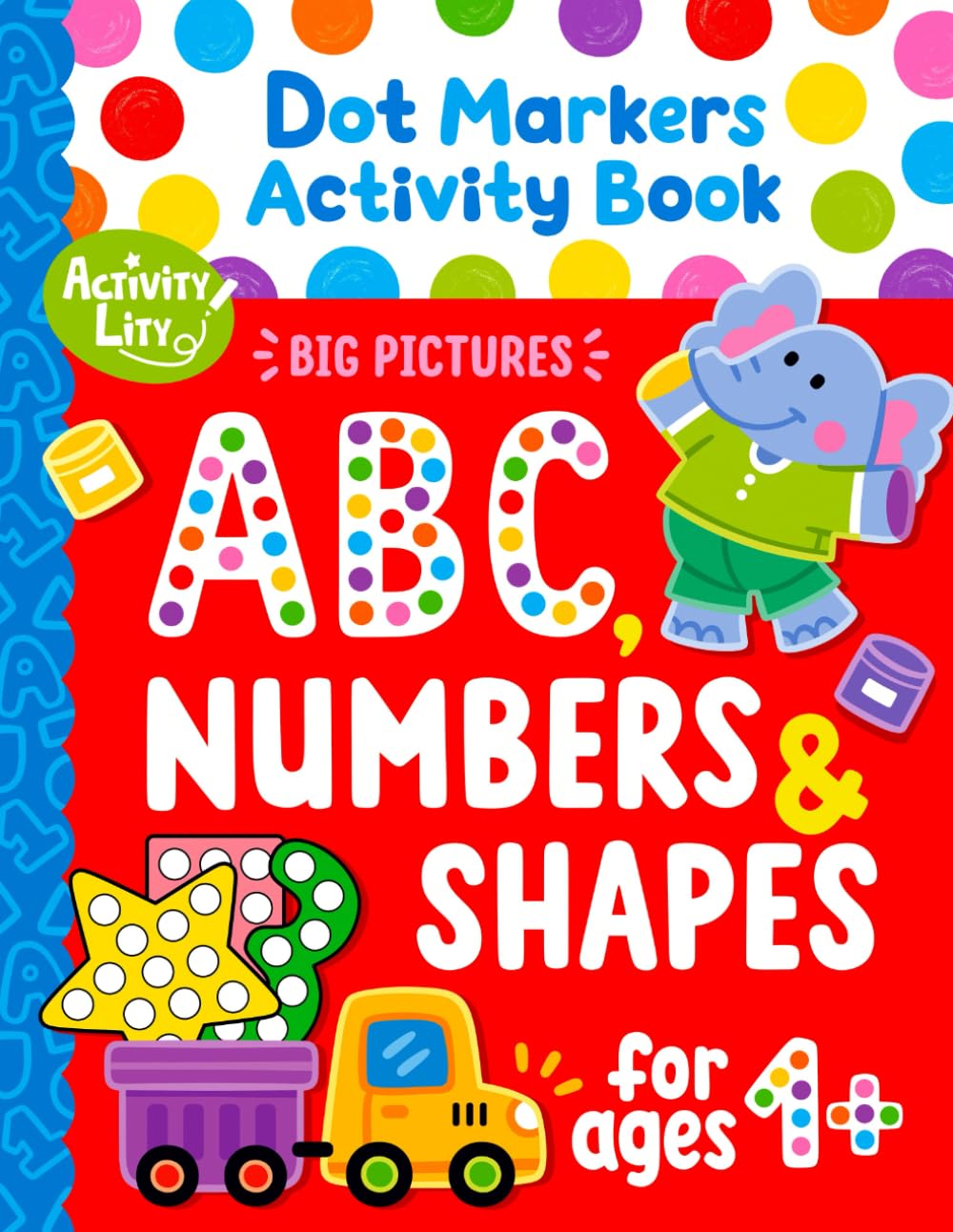 Dot Markers Activity Book: Learn the Alphabet A to Z, Numbers 1 to 10, and Shapes (Activity Lity’s Dot Marker Learning Series)