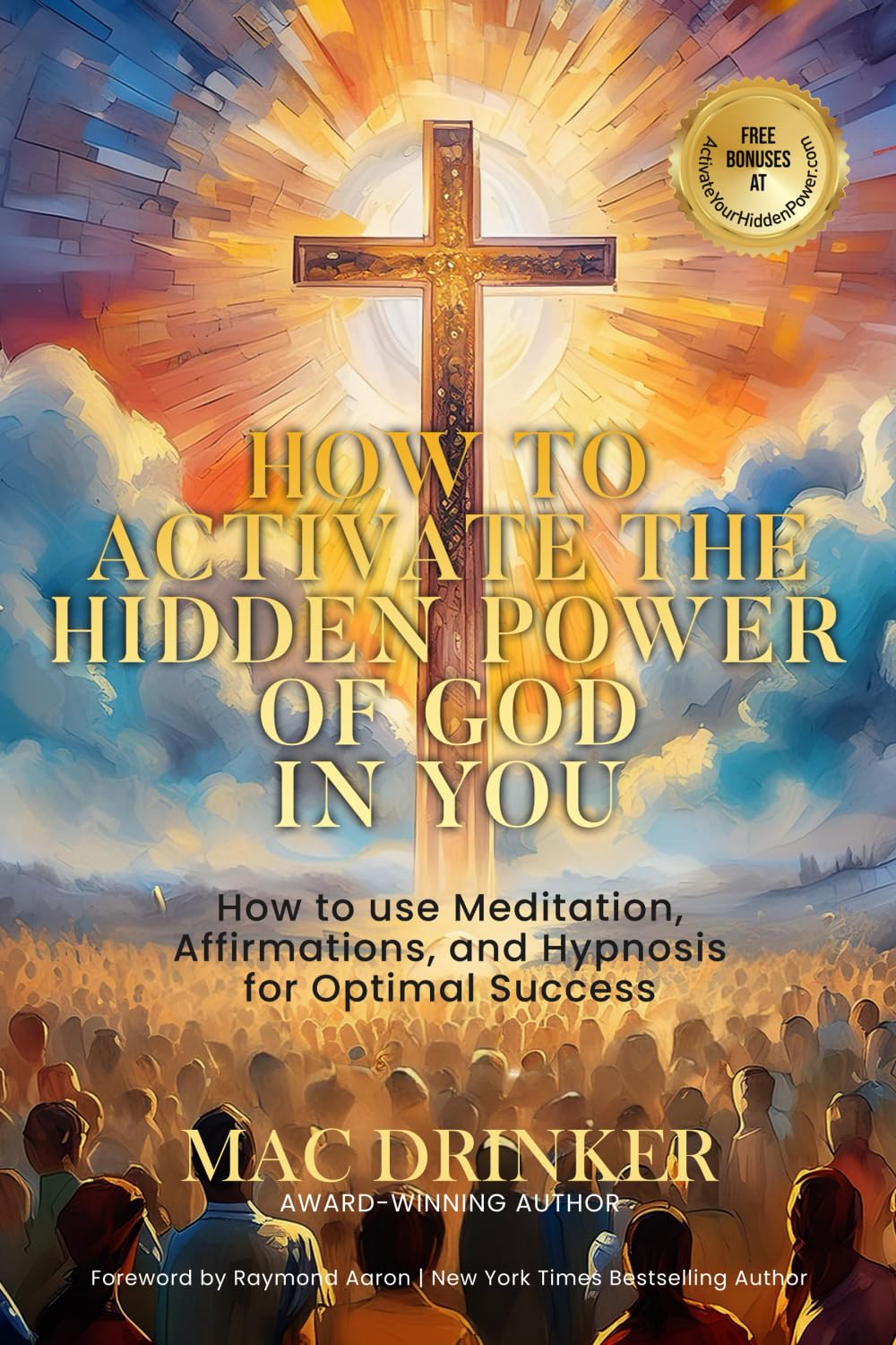 How to Activate the Hidden Power of The God In You: How to Use Meditation, Visualization, Affirmation, and Hypnosis for Optimal Success