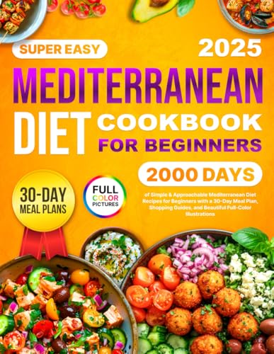 Mediterranean Diet Cookbook: 2000 Days of Simple & Approachable Mediterranean Diet Recipes for Beginners with a 30-Day Meal Plan, Shopping Guides, and Beautiful Full-Color Illustrations