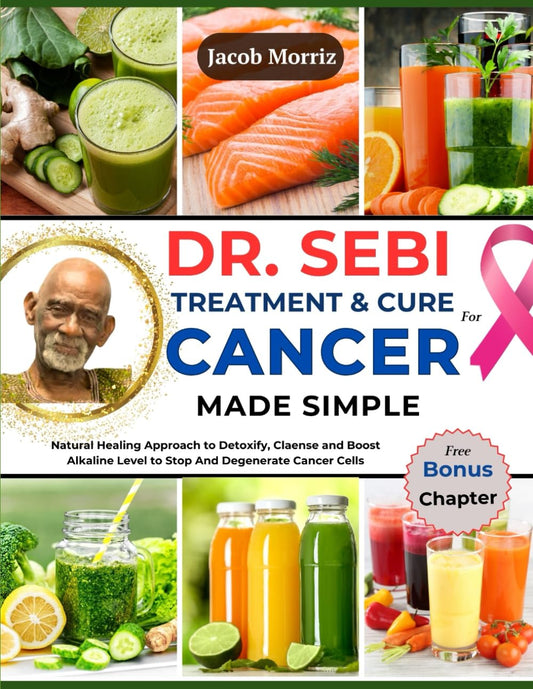 DR. SEBI TREATMENT & CURE FOR CANCER MADE SIMPLE: Natural Healing Approach to Detoxify, Claense and Boost Alkaline Level to Stop And Degenerate Cancer Cells - 6416